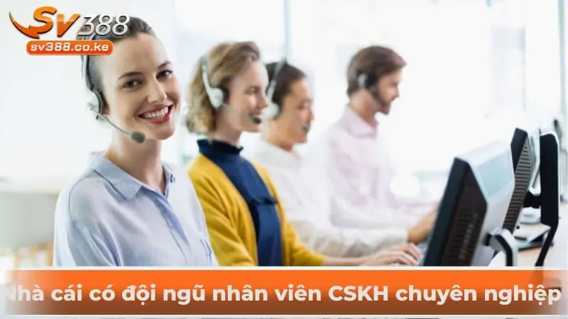 Nhà cái có đội ngũ nhân viên CSKH chuyên nghiệp